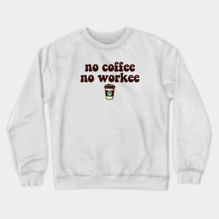 NO COFFEE NO WORKEE Crewneck Sweatshirt